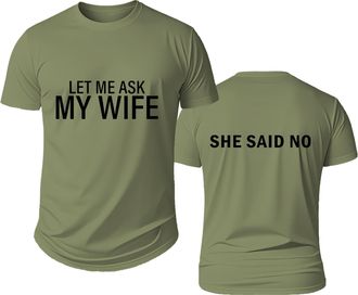 Generic Let Me Ask My Wife Shirt, Let Me Ask My Wife She Said No, Mens Novelty Shirts Green