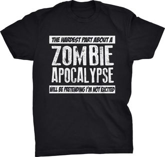 Generic The Hardest Part About A Zombie Apocalypse Will Be Pretending Im Not Excited T-Shirt (Black, 5XL)