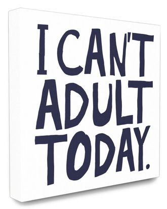 Stupell Industries The Stupell Home Decor Collection Black And White I Cant Adult Today Typography