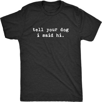 Miss Lilly Mens Tell Your Dog I Said Hi T Shirt Funny Pet Puppy Lover Sarcastic Humor Tee T-Shirt Black XL
