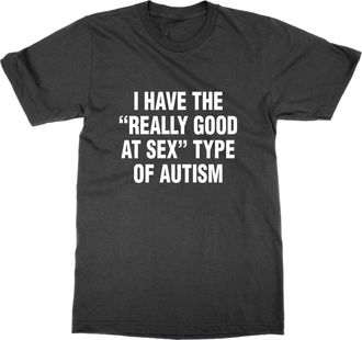 Generic I Have The Really Good at Sex Type of Autism T-Shirt (Black, XL)