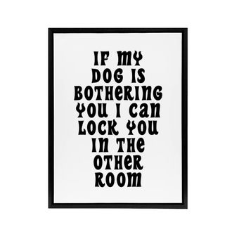Artery8 If My Dog Is Bothering You Joke Funny Cheeky Framed Canvas Wall Art in White | Size: W24 x H32