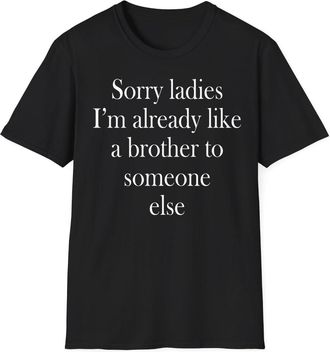 Generic Sorry Ladies, Im Already Like A Brother to Someone Else Mens Black T-Shirt Medium