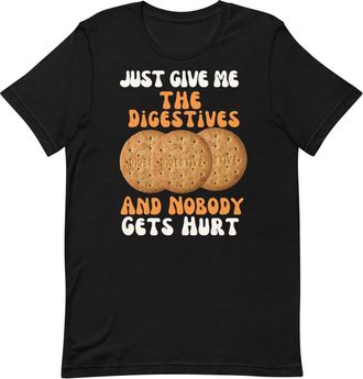 Generic Funny Food T Shirt - Just Give Me The Digestives and Nobody Gets Hurt Hilarious Biscuit tee for a Lover of Digestives Black