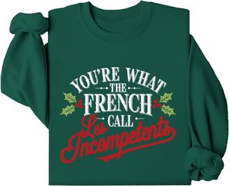 Generic Youre What The French Call Les Incompetents Sweatshirt Youre What The French Call Les Incompetents Shirt Funny Christmas Sweatshirt for Women Green