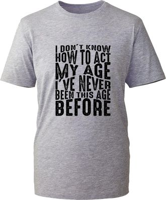 Generic Birthday T-Shirt I Dont Know How to Act My Age Ive Never Been This Age Before Funny Birthday Gift Unisex Gift Tee Top (H Grey, M)