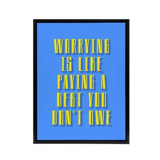 Artery8 Worrying Is Paying Debt You Dont Owe Blue Yellow Framed Canvas Art | Size: W24 x H32