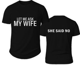 Generic Let Me Ask My Wife Shirt, Let Me Ask My Wife She Said No, Mens Novelty Shirts Black