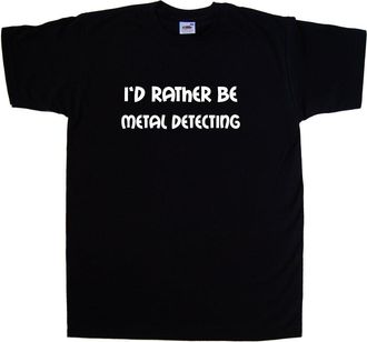Tee Tree Designs Id Rather Be Metal Detecting Black T-Shirt (White Print)-X-Large