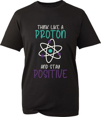 Generic Think Like A Proton and Stay Positive T-Shirt Funny Chemistry Science Humor Gift for Teachers Professors and Students Scientific Funny Quote Joke Adul