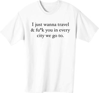 Generic I just Wanna Travel Fuck You Every City ve go to Mens T-Shirt! Large White