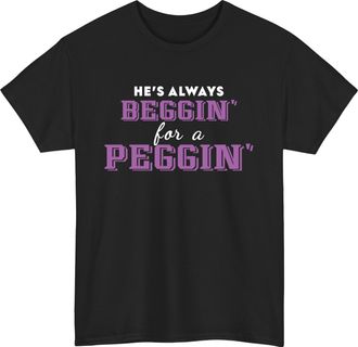 Generic Beggin for a peggin Mens t Shirt, Unisex Funny Rude Joke Slogan Comedy Shirt, stag top Strap on Cool Meme Gift tee top Black
