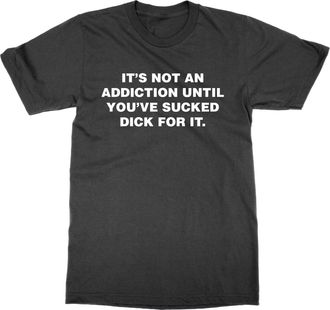Generic Its Not an Addiction Until Youve Sucked Dick for It T-Shirt (Black, L)