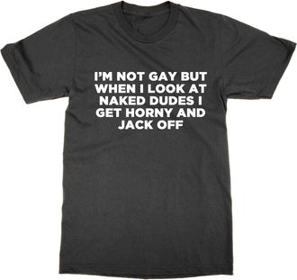 Generic Im Not Gay But When I See Naked Dudes I Get Horny and Jack Off T-shirt (BLACK, L)