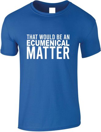 Generic Funny Saying T-Shirt Would be Ecumenical Matter Top (UK, Alpha, L, Regular, Regular, Royal)