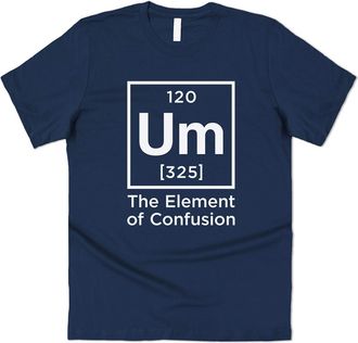 Sanfran Clothing Um The Element of Confusion Top Funny Mens Gift Nerd Geek Science Physics T-Shirt Large/Navy Blue