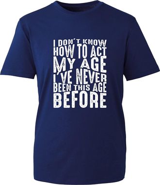 Generic Birthday T-Shirt I Dont Know How to Act My Age Ive Never Been This Age Before Funny Birthday Gift Unisex Gift Tee Top (Navy, 2XL)